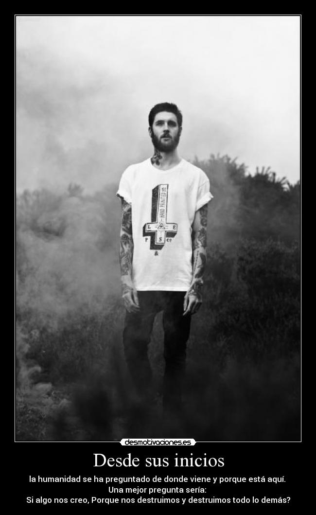 Desde sus inicios - la humanidad se ha preguntado de donde viene y porque está aquí.
Una mejor pregunta sería:
Si algo nos creo, Porque nos destruimos y destruimos todo lo demás?
