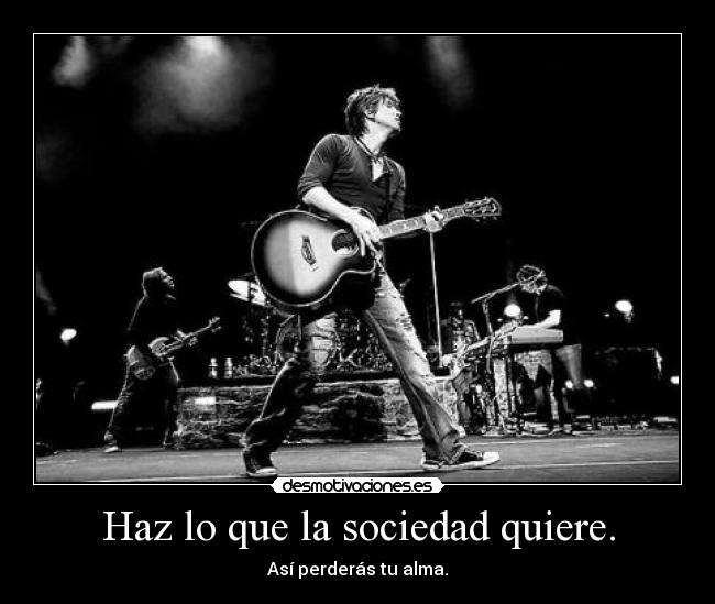 Haz lo que la sociedad quiere. - 