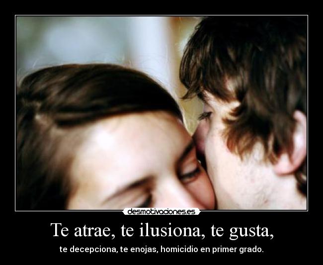 Te atrae, te ilusiona, te gusta, -
