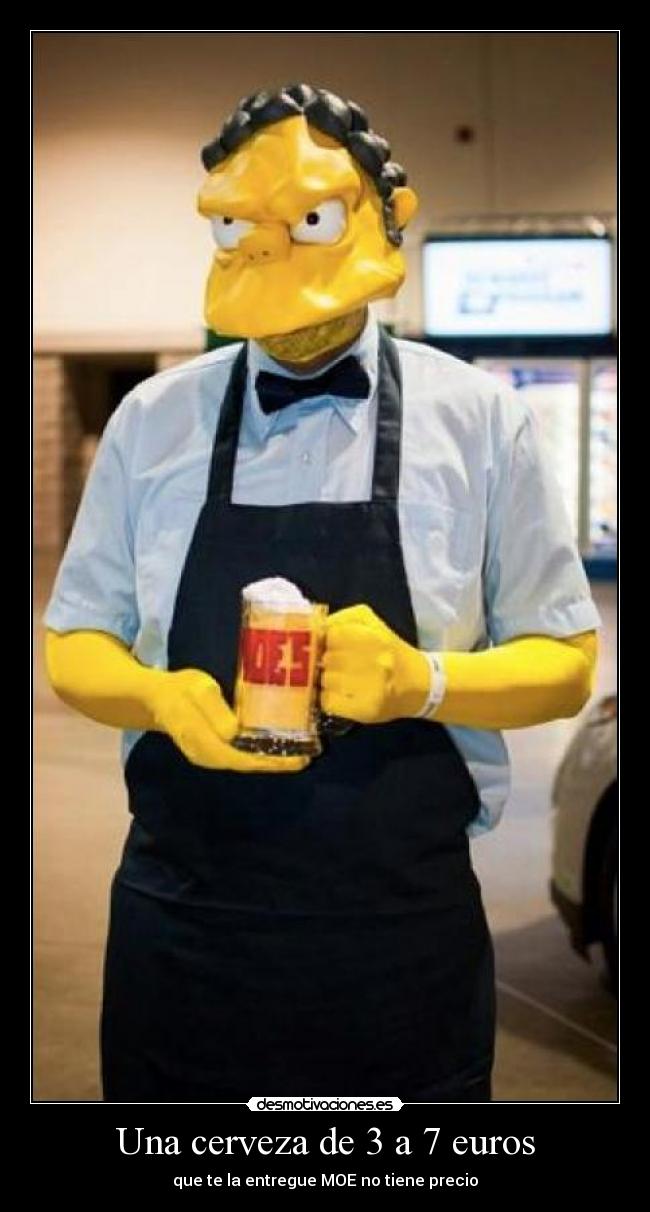 Una cerveza de 3 a 7 euros - que te la entregue MOE no tiene precio