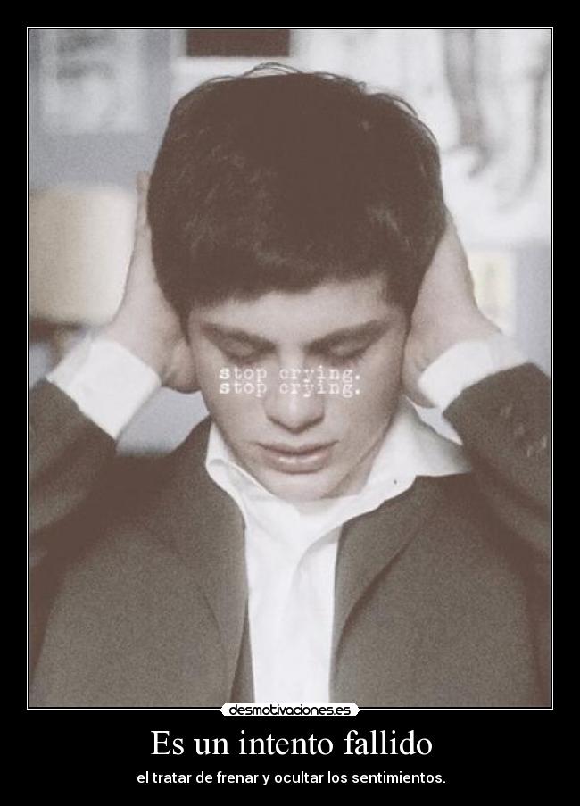 Es un intento fallido - el tratar de frenar y ocultar los sentimientos.