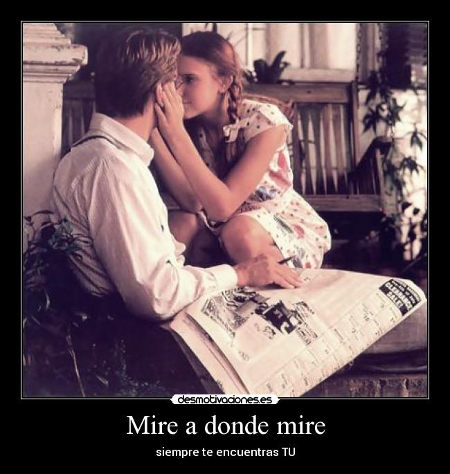 Mire a donde mire - siempre te encuentras TU