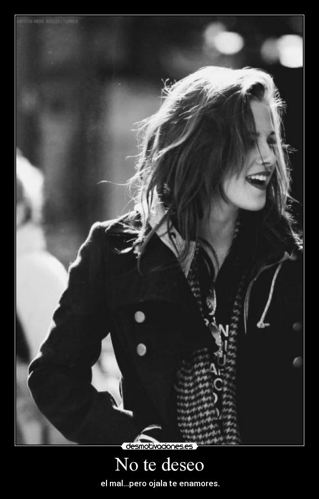 No te deseo - el mal...pero ojala te enamores.