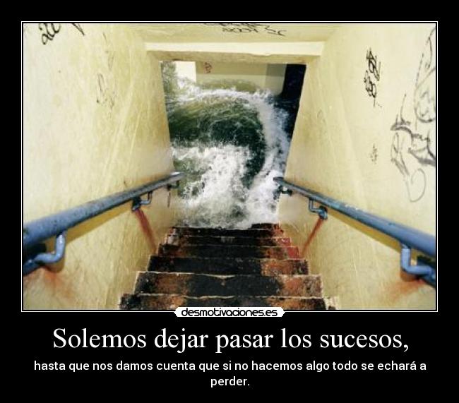 Solemos dejar pasar los sucesos, - 
