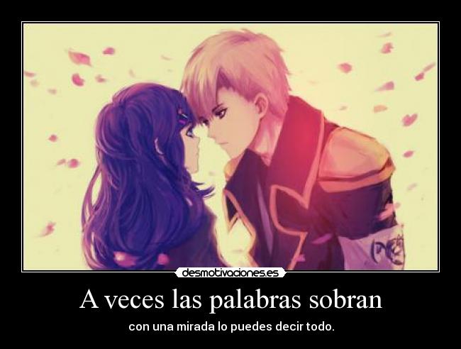 A veces las palabras sobran - con una mirada lo puedes decir todo.