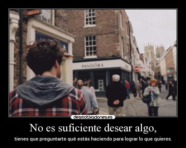 No es suficiente desear algo, - 