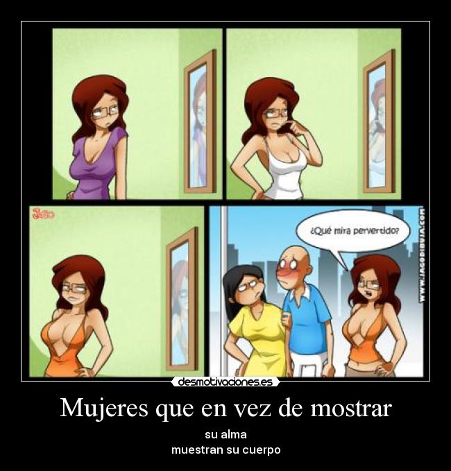 Mujeres que en vez de mostrar - su alma
muestran su cuerpo