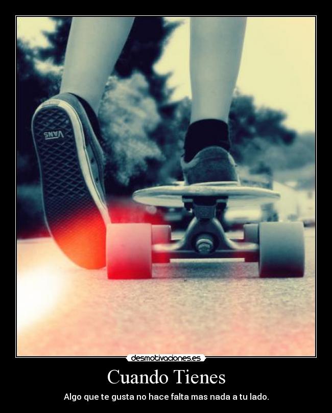 Cuando Tienes - Algo que te gusta no hace falta mas nada a tu lado.