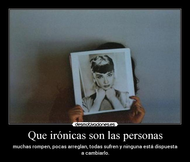 Que irónicas son las personas -