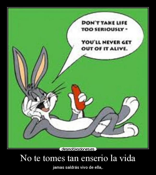 No te tomes tan enserio la vida -