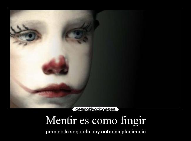 Mentir es como fingir - pero en lo segundo hay autocomplaciencia