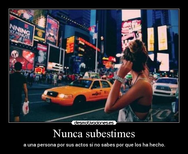 Nunca subestimes - a una persona por sus actos si no sabes por que los ha hecho.