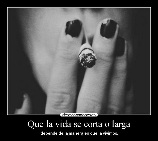 Que la vida se corta o larga - depende de la manera en que la vivimos.
