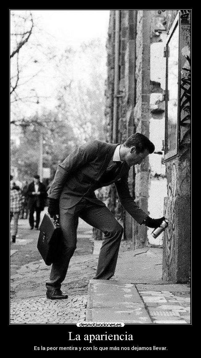La apariencia - Es la peor mentira y con lo que más nos dejamos llevar.