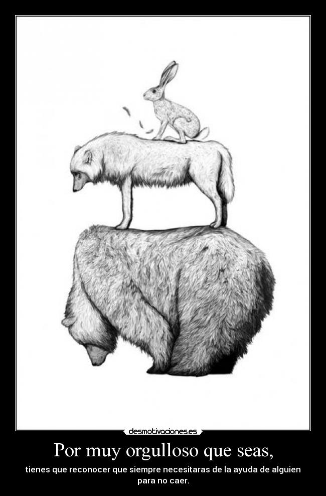Por muy orgulloso que seas, -