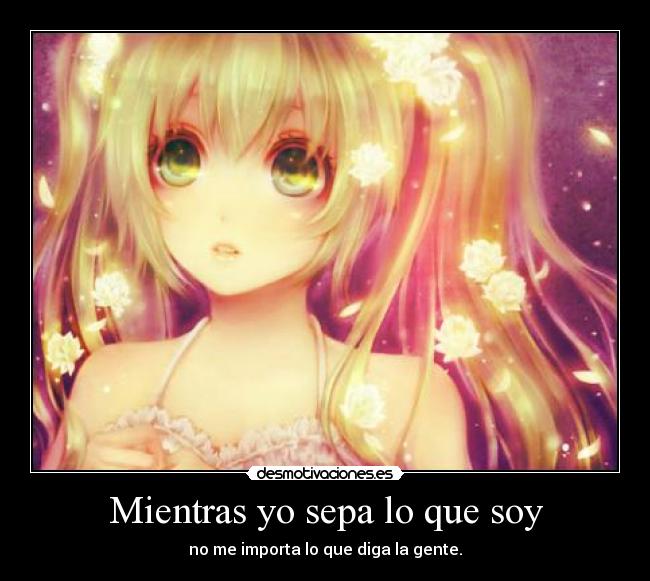 Mientras yo sepa lo que soy - no me importa lo que diga la gente.