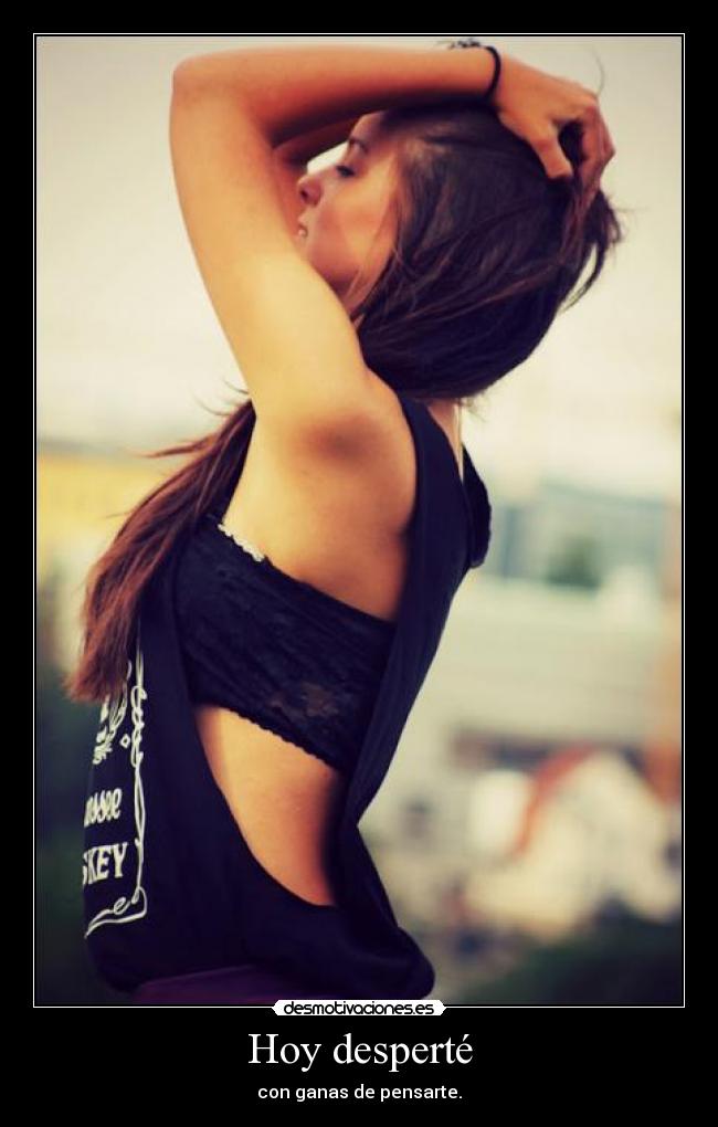 Hoy desperté - con ganas de pensarte.