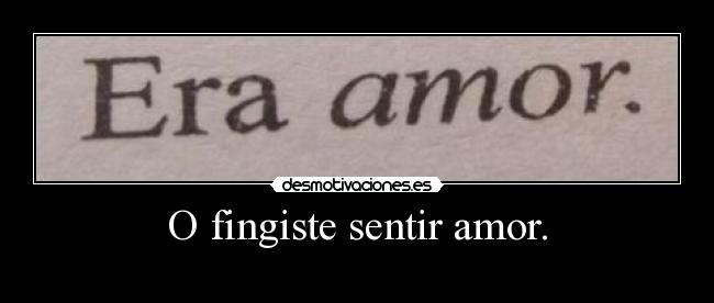 O fingiste sentir amor. - 