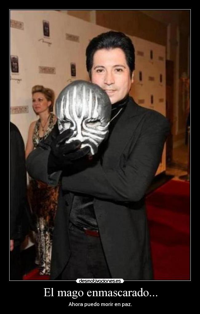 El mago enmascarado... - Ahora puedo morir en paz.