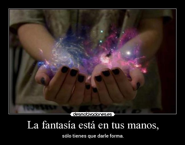 La fantasía está en tus manos, -
