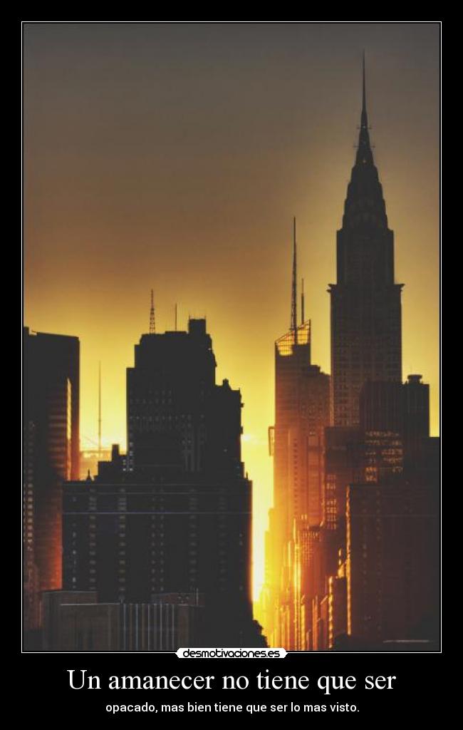 Un amanecer no tiene que ser - opacado, mas bien tiene que ser lo mas visto.