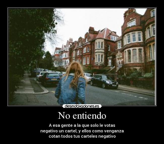 No entiendo - A esa gente a la que solo le votas
negativo un cartel, y ellos como venganza
cotan todos tus carteles negativo