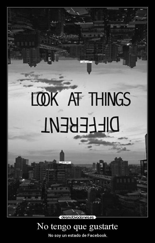 No tengo que gustarte - No soy un estado de Facebook.