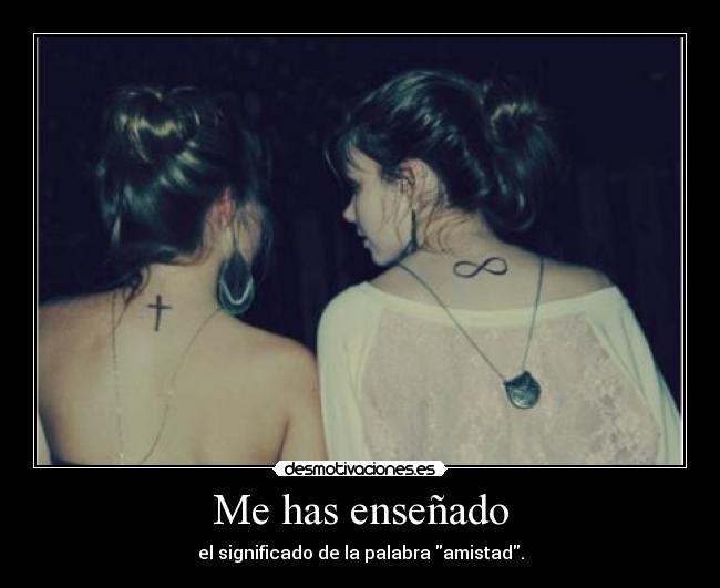 Me has enseñado - el significado de la palabra amistad.