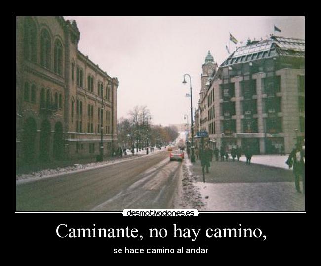 Caminante, no hay camino, - se hace camino al andar