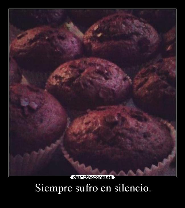 Siempre sufro en silencio. -