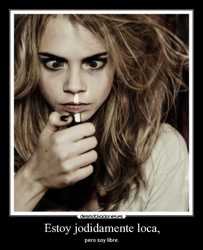 Estoy jodidamente loca, - pero soy libre.