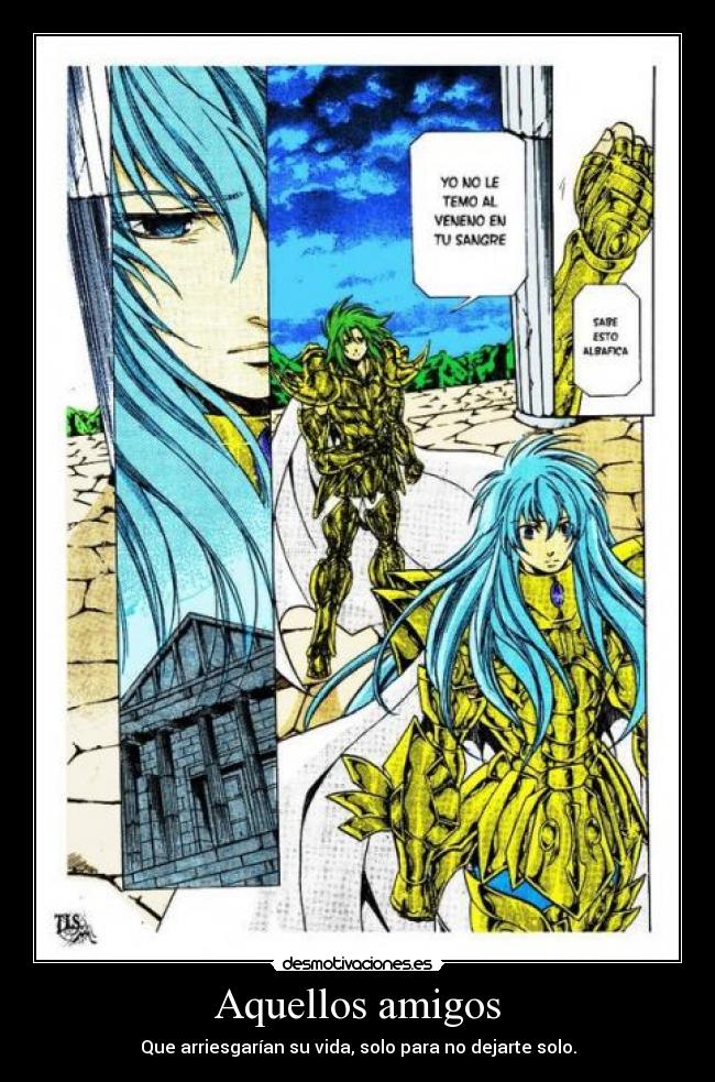 Aquellos amigos - Que arriesgarían su vida, solo para no dejarte solo.