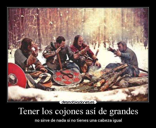 Tener los cojones así de grandes - no sirve de nada si no tienes una cabeza igual