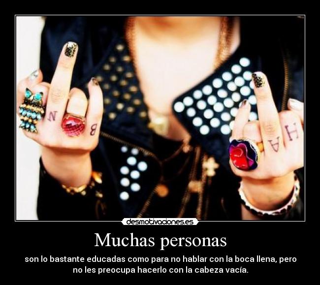 Muchas personas - son lo bastante educadas como para no hablar con la boca llena, pero
no les preocupa hacerlo con la cabeza vacía.