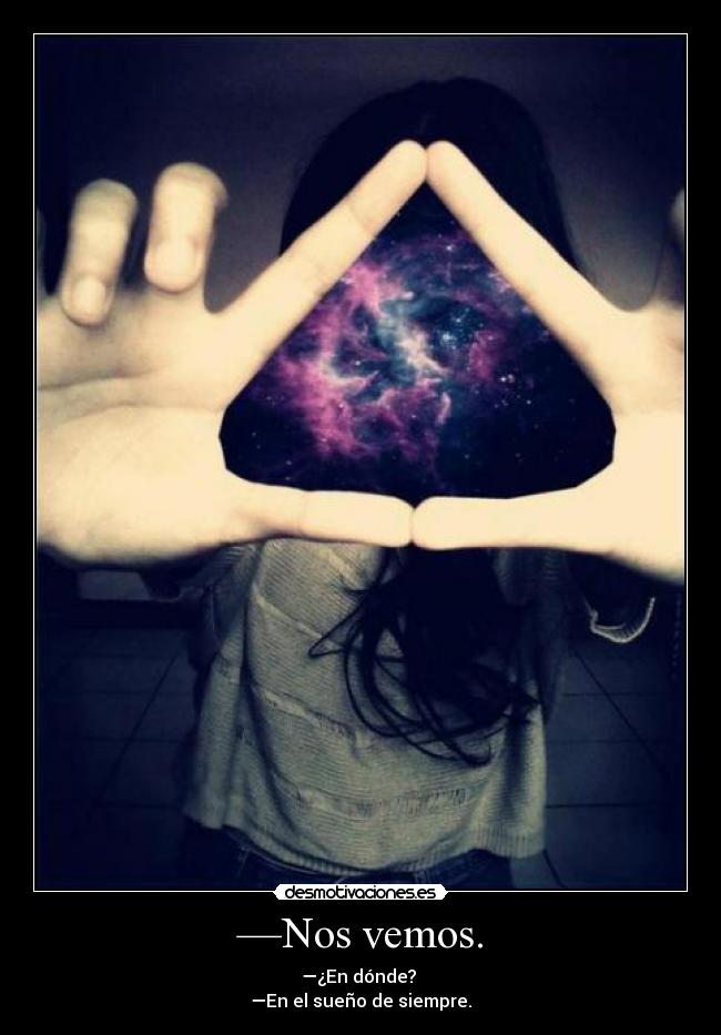 —Nos vemos. - —¿En dónde? 
—En el sueño de siempre.