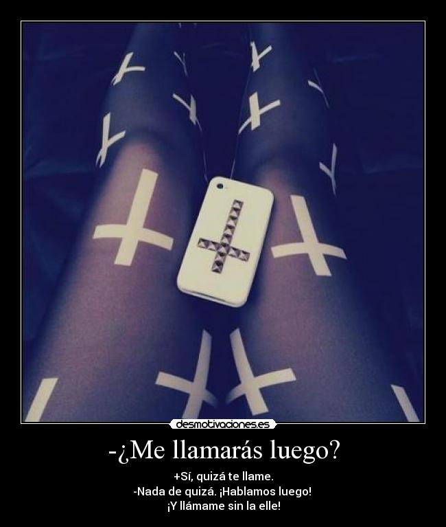 -¿Me llamarás luego? - +Sí, quizá te llame.
-Nada de quizá. ¡Hablamos luego!
¡Y llámame sin la elle!