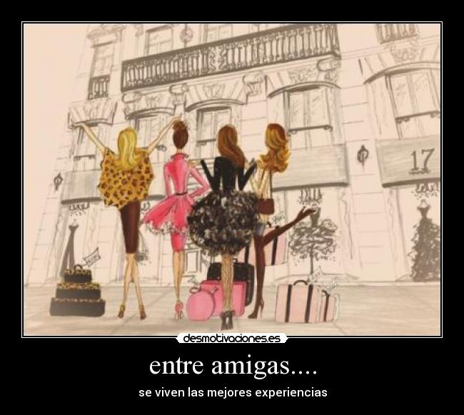 entre amigas.... - se viven las mejores experiencias