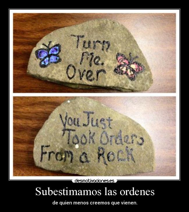 Subestimamos las ordenes - de quien menos creemos que vienen.