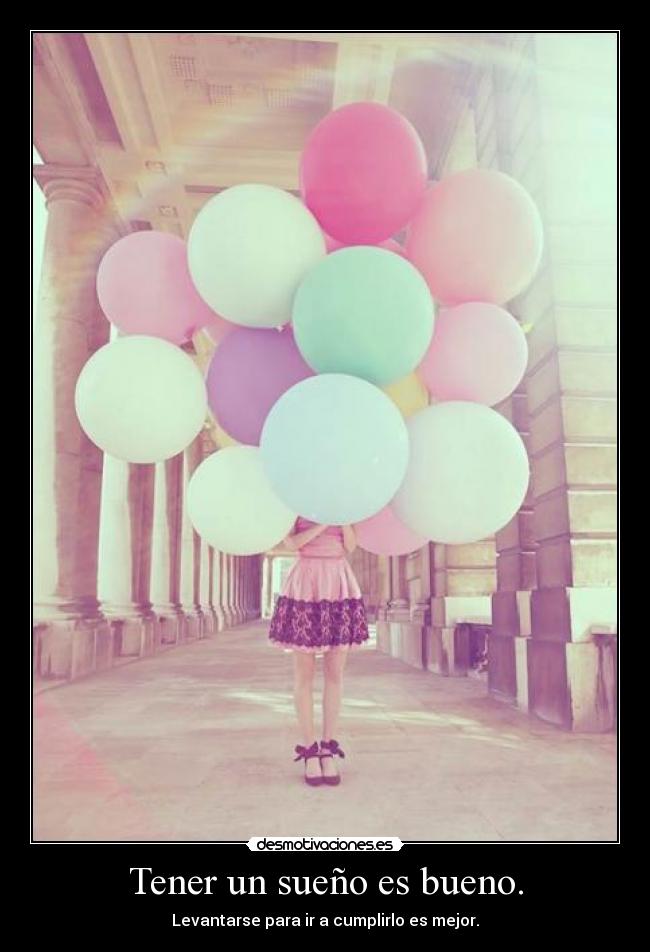 Tener un sueño es bueno. - Levantarse para ir a cumplirlo es mejor.