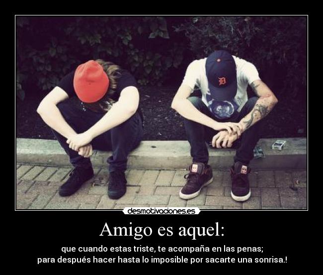 Amigo es aquel: -