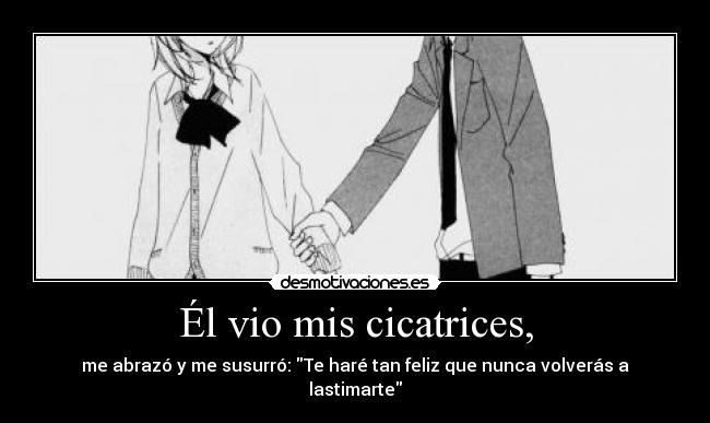 Él vio mis cicatrices, -