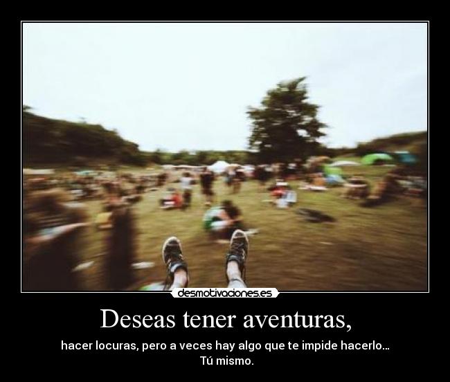 Deseas tener aventuras, -