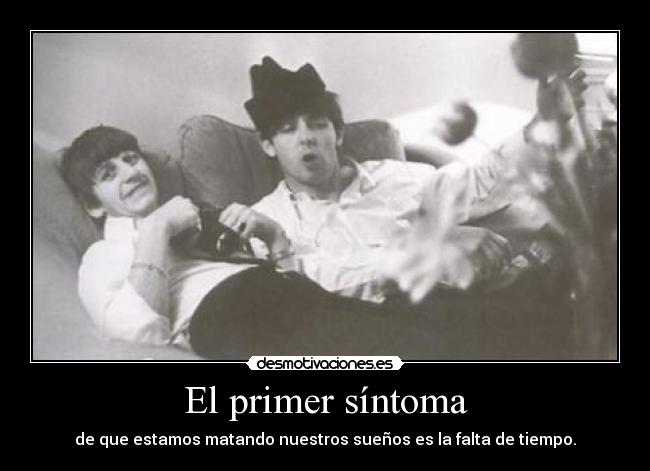 El primer síntoma - de que estamos matando nuestros sueños es la falta de tiempo.