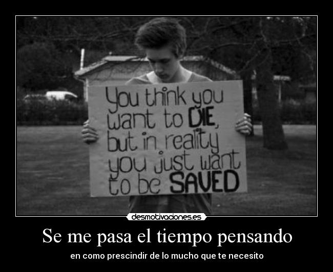 Se me pasa el tiempo pensando - en como prescindir de lo mucho que te necesito