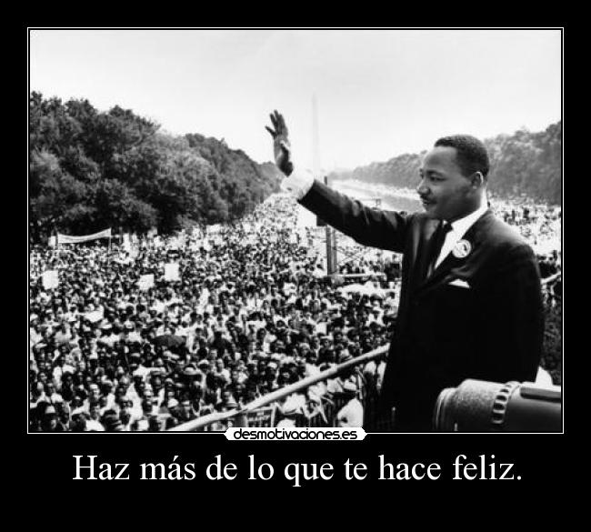 Haz más de lo que te hace feliz. -