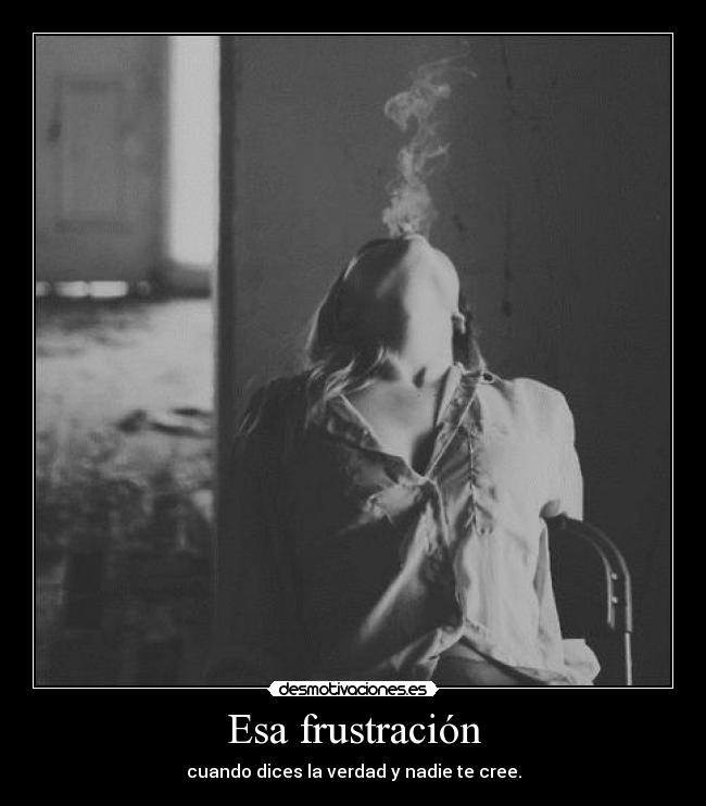 Esa frustración -
