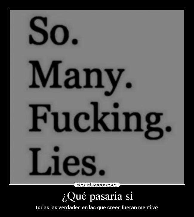 ¿Qué pasaría si - todas las verdades en las que crees fueran mentira?
