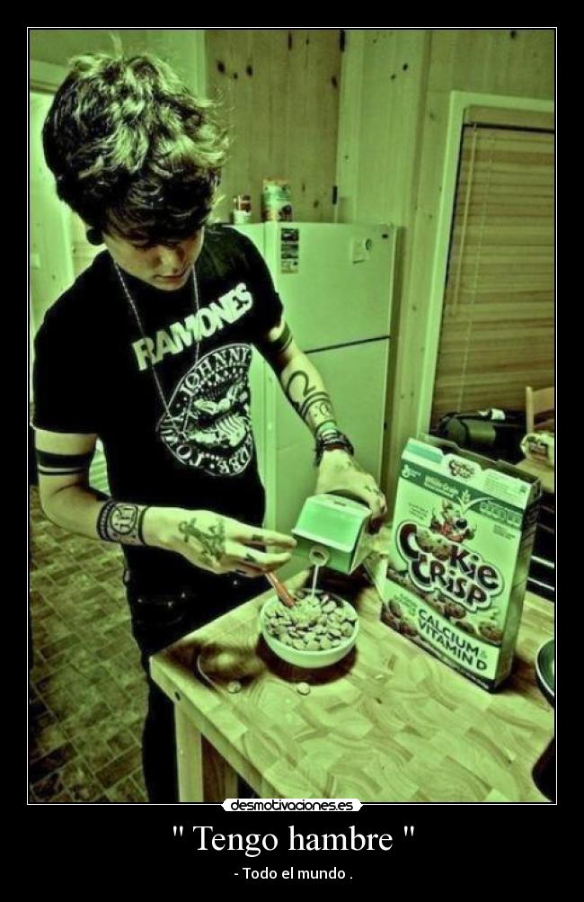 Tengo hambre - - Todo el mundo .
