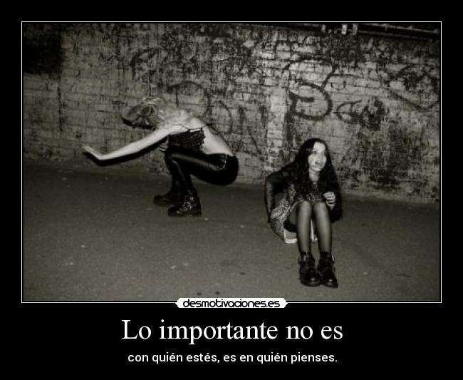 Lo importante no es - con quién estés, es en quién pienses.