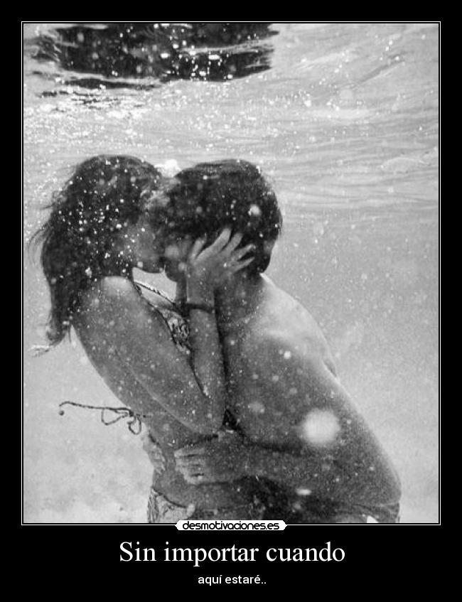 Sin importar cuando - aquí estaré..